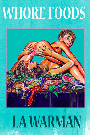 A bright turquoise book cover of the book WHORE FOODS by LA WARMAN, the title is written above and below a painting of a table spread with a lot of fancy looking food. On the table, on top of the food, two people are naked having sex. One person lies on their back, the other is on all fours on top of them. The person on their back is spreading open the butt cheeks and genitals of the person above them. Both have ecstatic expressions on their faces. 