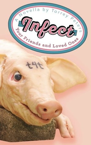A light pink book cover reads ‘A Novella by Torrey Peters, Infect Your Friends and Loved Ones’ in a retro style with candy coloured blue and pink text. On the cover, a dead pig’s head rests on a stone. The pig has t4t tattooed on its forehead. 
