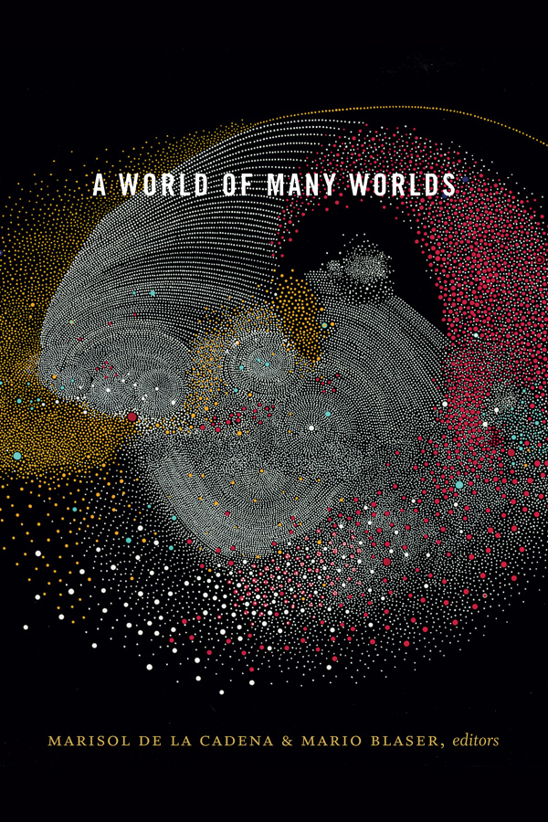 Ein schwarzes Buchcover mit einer wirbelnden Galaxie aus Punkten in Weiß, Rot und Gelb und der Aufschrift: 'A World of Many Worlds. Marisol de la Cadena & Mario Blaser, editors'.