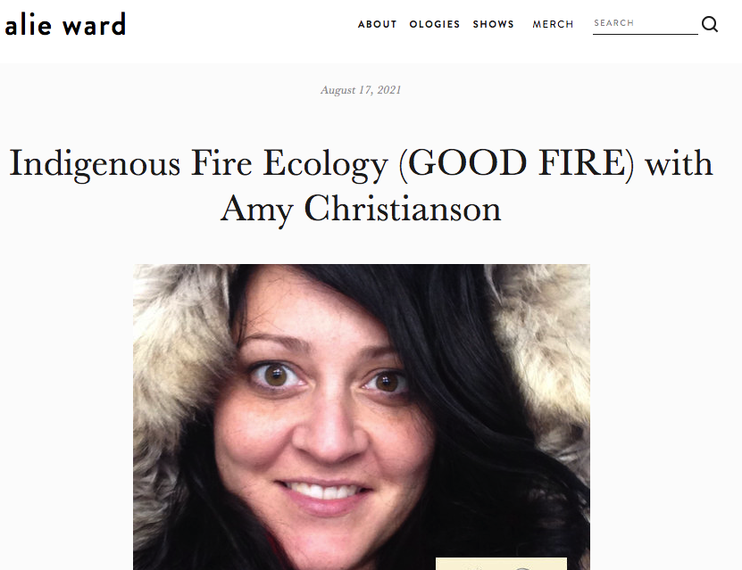 screenshot taken from the Ologies podcast page linked to above: an episode with Amy Christianson called 'Indigenous Fire Ecology'. The screenshot is from the Alie Ward website and features the episode cover of a smiling closeup photo of Amy Christianson. Please click on the link above to visit the site.