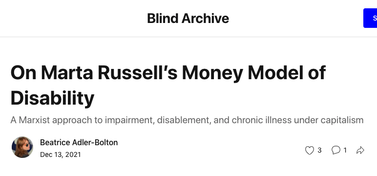 screenshot taken from the blindarchive's substack page linked to above. The title of the article in bold black font reads 'On Marta Russell’s Money Model of Disability', and the 'Blind Archive' site title is above it. Below, there is a tagline that says 'A Marxist approach to impairment, disablement, and chronic illness under capitalism'. Please click on the link above to visit the site.