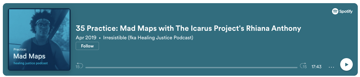 screenshot taken from the irresistible podcast page linked to above: an episode with the Icarus Project’s Rhiana Anthony. The screenshot is of a teal spotify podcast player embedded on the webpage. Please click on the link above to visit the site.